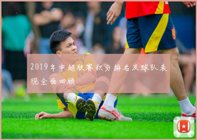 2019年中超联赛积分排名及球队表现全面回顾