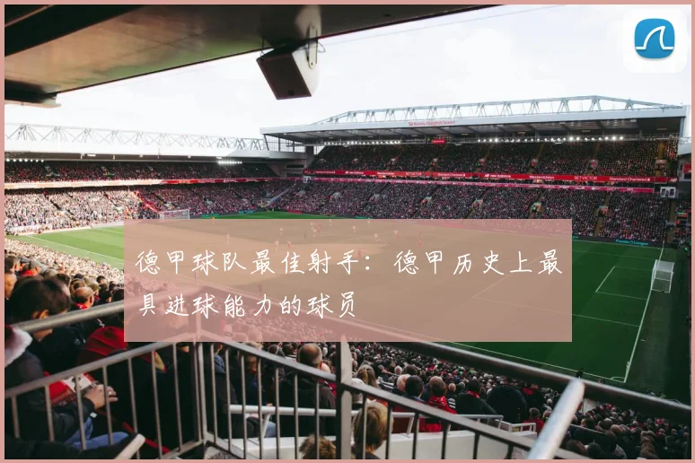 德甲球队最佳射手：德甲历史上最具进球能力的球员