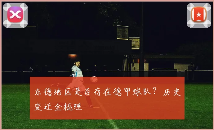 东德地区是否存在德甲球队?历史变迁全梳理